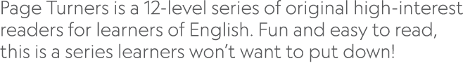 Page Turners is a 12-level series of original high-interest readers for learners of English  Fun and easy to read, th   
