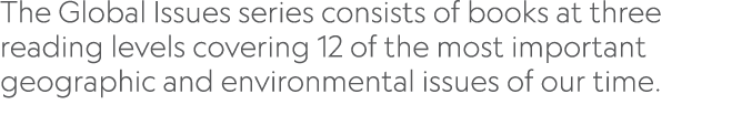 The Global Issues series consists of books at three reading levels covering 12 of the most important geographic and e   