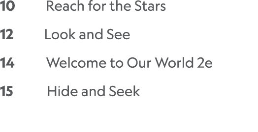 10     Reach for the Stars   12     Look and See   14      Welcome to Our World 2e   15      Hide and Seek 