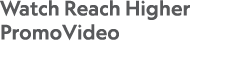 Watch Reach Higher PromoVideo