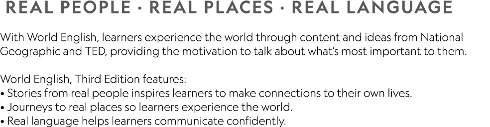  REAL PEOPLE   REAL PLACES   REAL LANGUAGE With World English, learners experience the world through content and idea   