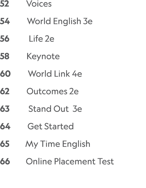 52     Voices   54     World English 3e 56      Life 2e 58     Keynote 60     World Link 4e  62     Outcomes 2e 63      
