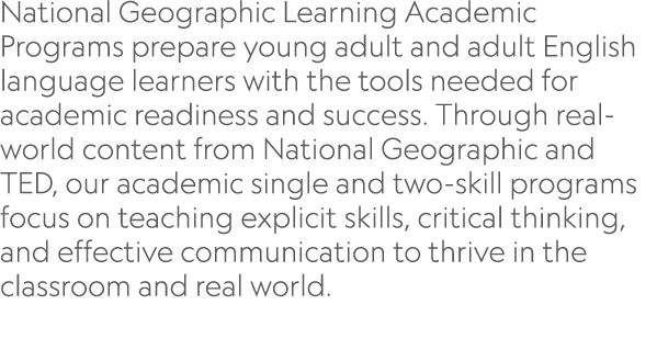 National Geographic Learning Academic Programs prepare young adult and adult English language learners with the tools   