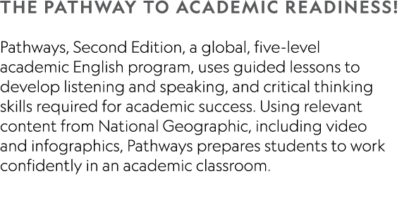 The pathway to academic readiness  Pathways, Second Edition, a global, five-level academic English program, uses guid   
