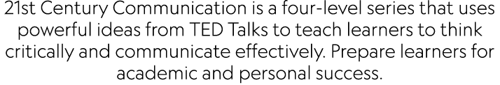 21st Century Communication is a four-level series that uses powerful ideas from TED Talks to teach learners to think    
