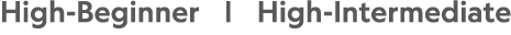 High-Beginner     High-Intermediate