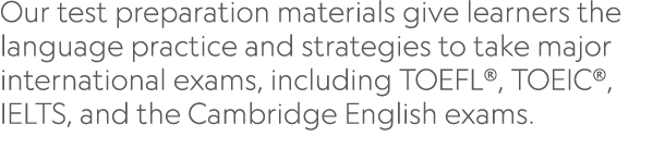 Our test preparation materials give learners the language practice and strategies to take major international exams,    