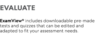  EVALUATE  ExamView  includes downloadable pre-made tests and quizzes that can be edited and adapted to fit your asse   