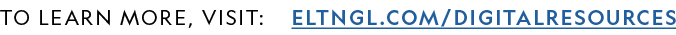 TO LEARN MORE, VISIT:  ELTNGL COM DIGITALRESOURCES