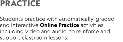 PRACTICE  Students practice with automatically-graded and interactive Online Practice activities, including video and   