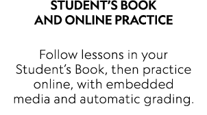 Student s Book and ONLINE PRACTICE  Follow lessons in your Student s Book, then practice online, with embedded media    