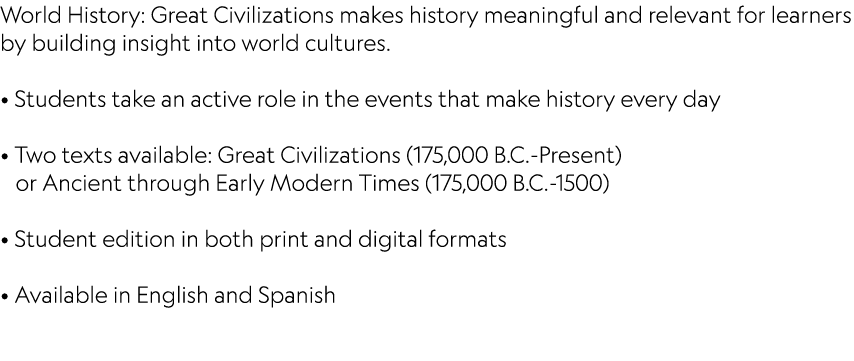 World History: Great Civilizations makes history meaningful and relevant for learners by building insight into world ...