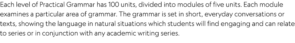 Each level of Practical Grammar has 100 units, divided into modules of five units. Each module examines a particular ...