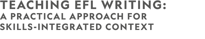 TEACHING EFL WRITING: A PRACTICAL APPROACH FOR SKILLS-INTEGRATED CONTEXT