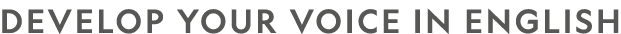 DEVELOP YOUR VOICE IN ENGLISH