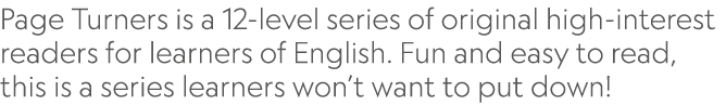 Page Turners is a 12-level series of original high-interest readers for learners of English. Fun and easy to read, th...