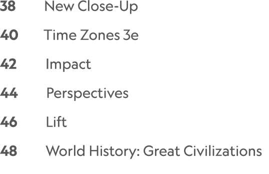 38    New Close-Up    40    Time Zones 3e  42     Impact  44     Perspectives 46     Lift      48     World History:...