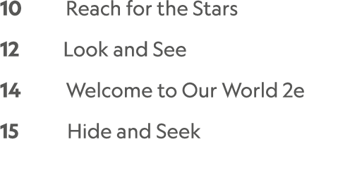 10    Reach for the Stars   12     Look and See   14      Welcome to Our World 2e   15      Hide and Seek 