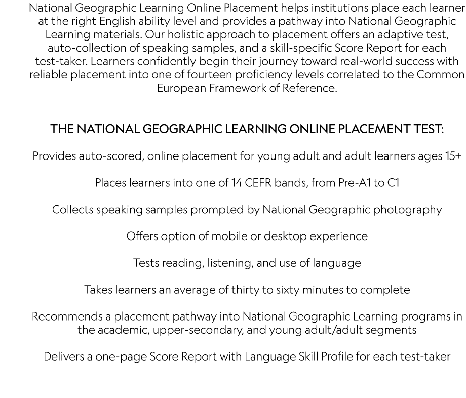National Geographic Learning Online Placement helps institutions place each learner at the right English ability leve...