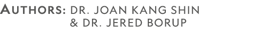 AUTHORS: Dr. Joan Kang Shin          & Dr. Jered Borup