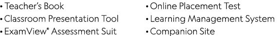 · Teacher’s Book · Classroom Presentation Tool · ExamView® Assessment Suit · Online Placement Test · Learning Managem...