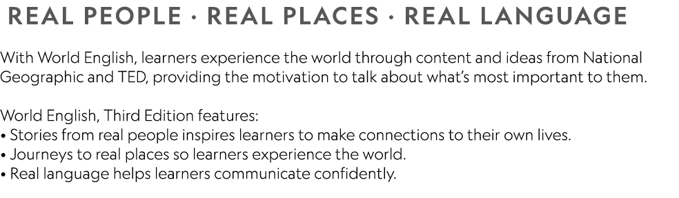  REAL PEOPLE · REAL PLACES · REAL LANGUAGE With World English, learners experience the world through content and idea...