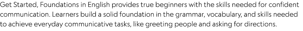 Get Started, Foundations in English provides true beginners with the skills needed for confident communication. Learn...