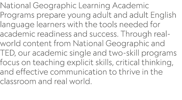 National Geographic Learning Academic Programs prepare young adult and adult English language learners with the tools...