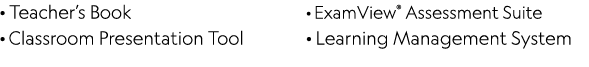 · Teacher’s Book · Classroom Presentation Tool · ExamView® Assessment Suite · Learning Management System 