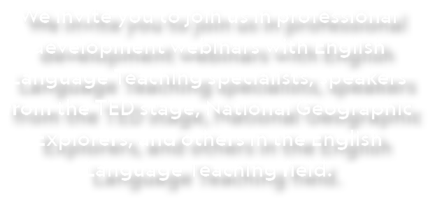 We invite you to join us in professional development webinars with English Language Teaching specialists, speakers fr...