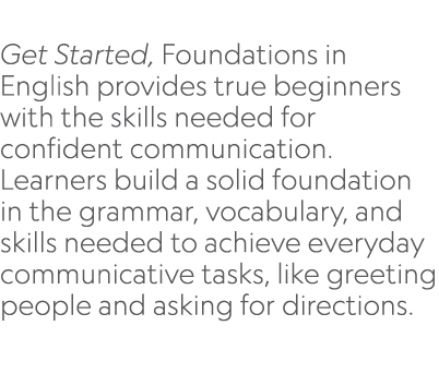  Get Started, Foundations in English provides true beginners with the skills needed for confident communication. Lear...