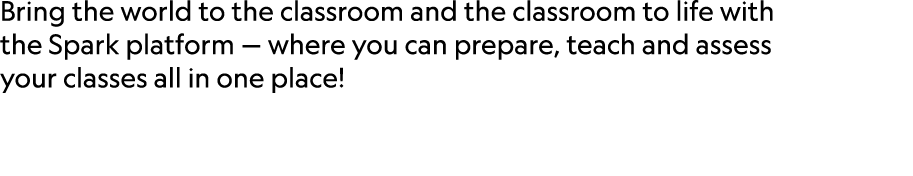 Bring the world to the classroom and the classroom to life with the Spark platform — where you can prepare, teach and...