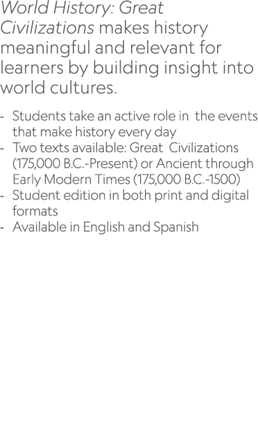 World History: Great Civilizations makes history meaningful and relevant for learners by building insight into world ...