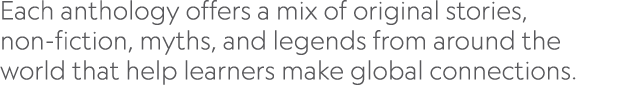 Each anthology offers a mix of original stories, non fiction, myths, and legends from around the world that help lear...