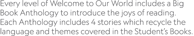 Every level of Welcome to Our World includes a Big Book Anthology to introduce the joys of reading. Each Anthology in...