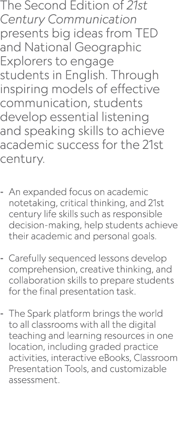 The Second Edition of 21st Century Communication presents big ideas from TED and National Geographic Explorers to eng...