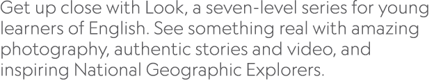 Get up close with Look, a seven level series for young learners of English. See something real with amazing photograp...
