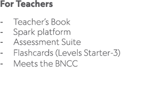 For Teachers Teacher’s Book Spark platform Assessment Suite Flashcards (Levels Starter 3) Meets the BNCC 