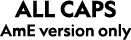 ALL CAPS AmE version only 