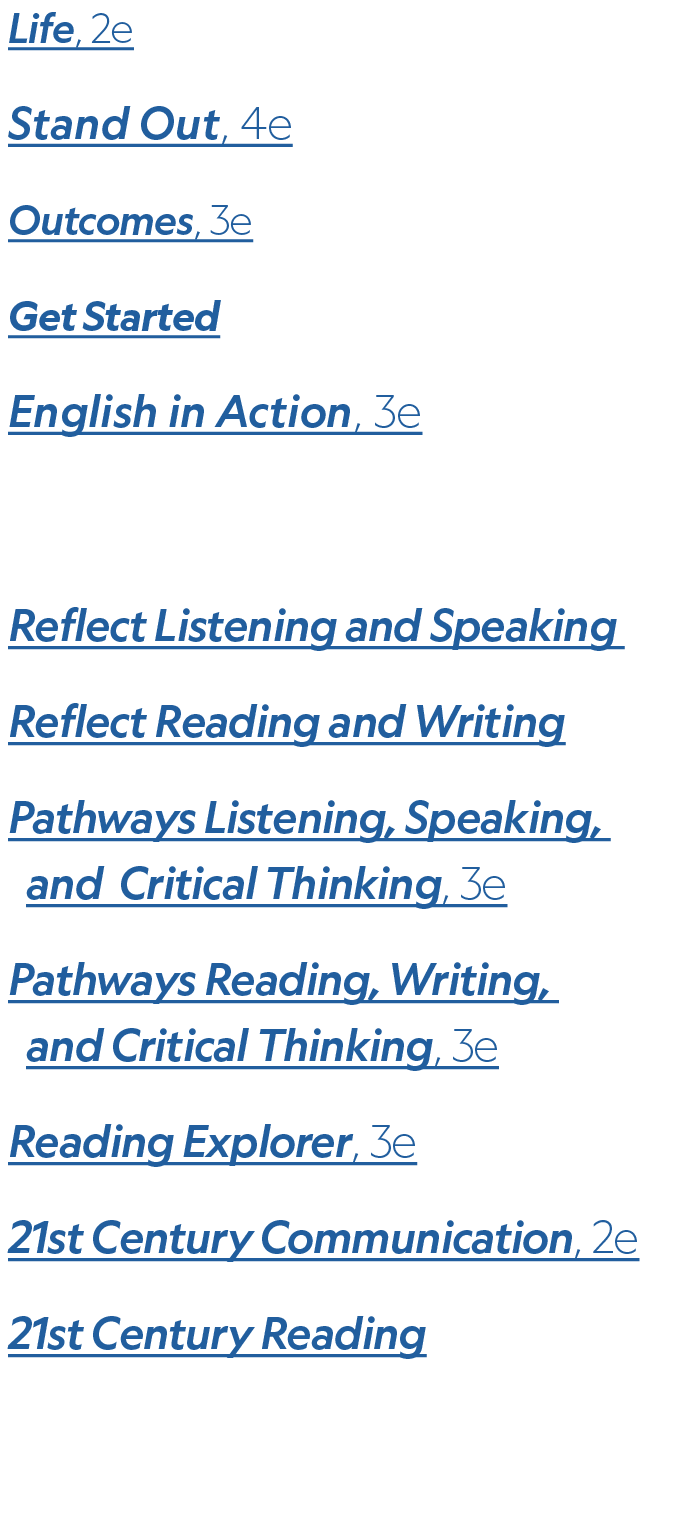 Life, 2e Stand Out, 4e Outcomes, 3e Get Started English in Action, 3e,Academic Reflect Listening and Speaking Reflect...