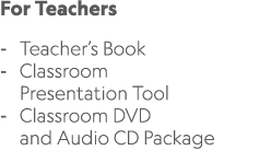 For Teachers Teacher’s Book Classroom Presentation Tool Classroom DVD and Audio CD Package 