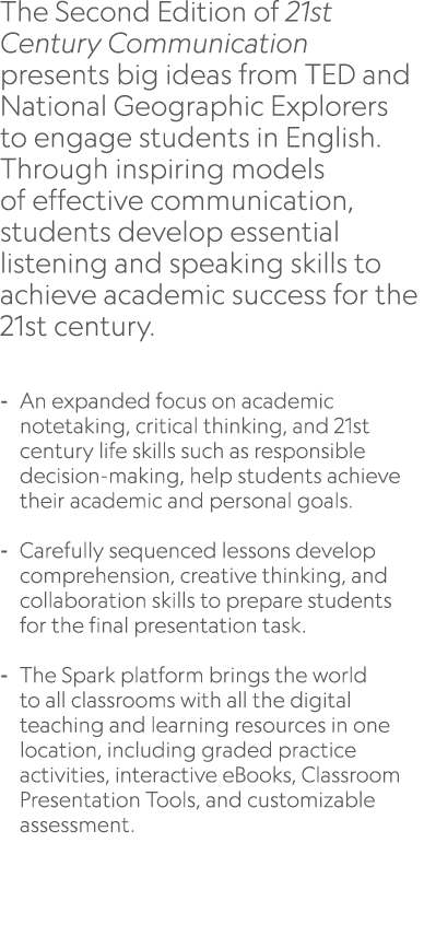 The Second Edition of 21st Century Communication presents big ideas from TED and National Geographic Explorers to eng...