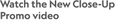 Watch the New Close-Up Promo video