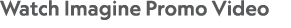 Watch Imagine Promo Video 