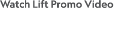 Watch Lift Promo Video