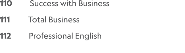 110     Success with Business 111     Total Business 112     Professional English 