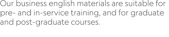 Our business english materials are suitable for pre- and in-service training, and for graduate and post-graduate cour   