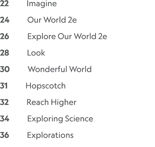 22     Imagine  24     Our World 2e  26      Explore Our World 2e  28     Look 30     Wonderful World 31     Hopscotc   