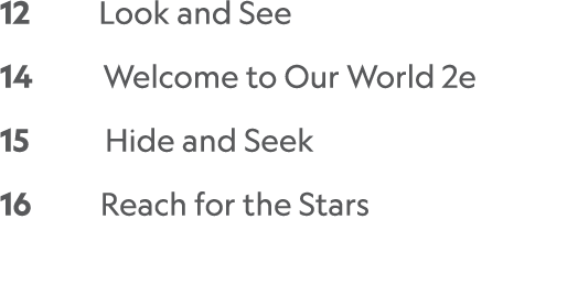 12     Look and See   14      Welcome to Our World 2e   15      Hide and Seek 16     Reach for the Stars   