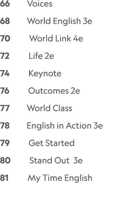 66     Voices 68     World English 3e   70     World Link 4e  72      Life 2e 74     Keynote 76     Outcomes 2e 77      